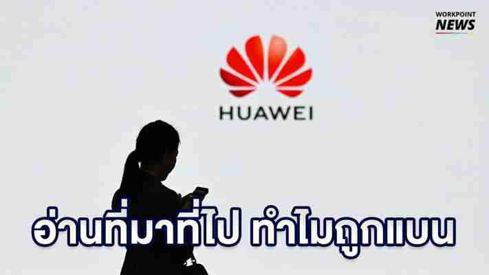 สรุปที่มาที่ไป ทำไม Huawei ถูกแบน