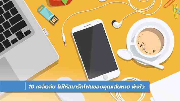 10 เคล็ดลับ ไม่ให้สมาร์ทโฟนของคุณเสียหาย พังไว - iT24Hrs